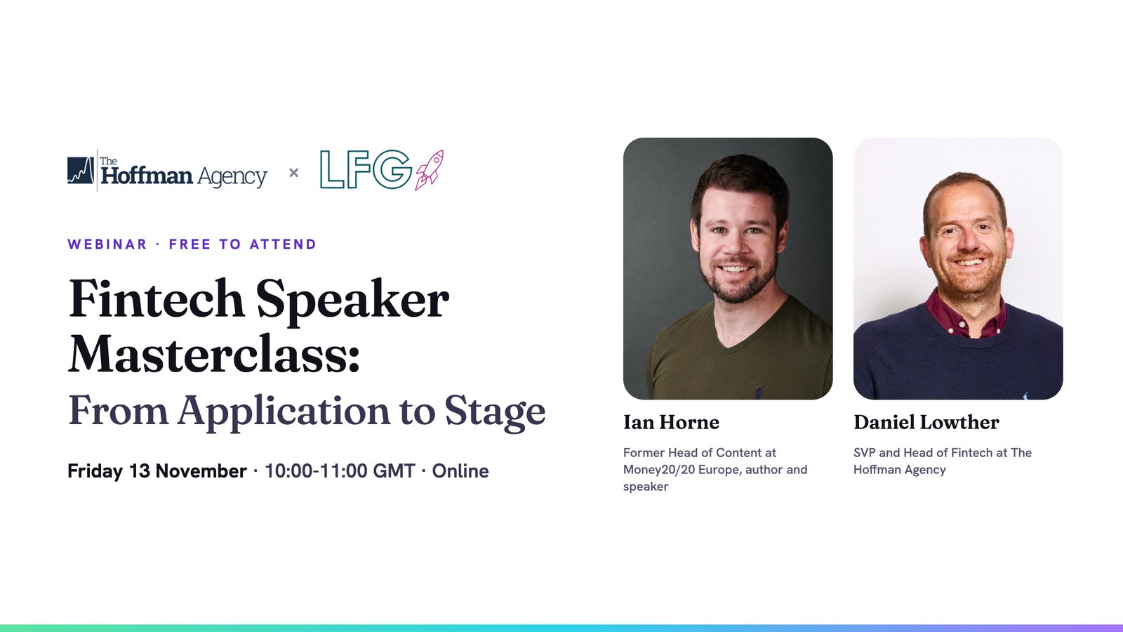 Fintech Speaker Masterclass: From Application to Stage. A free webinar from The Hoffman Agency and Let Fintech Grow!, hosted by Ian Horne and Daniel Lowther. Friday 13 November, 10:00-11:00 GMT.